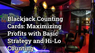 Blackjack Counting Cards: Maximizing Profits with Basic Strategy and Hi-Lo Counting