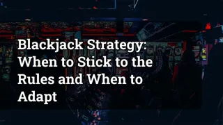 Blackjack Strategy: When to Stick to the Rules and When to Adapt