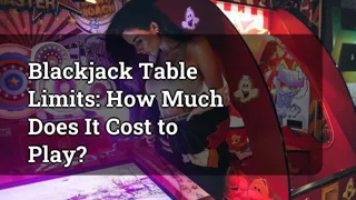 Blackjack Table Limits: How Much Does It Cost to Play?