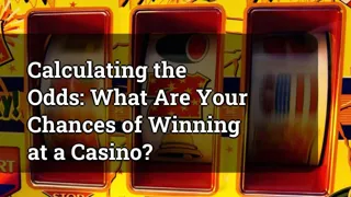 Calculating The Odds What Are Your Chances Of Winning At A Casino