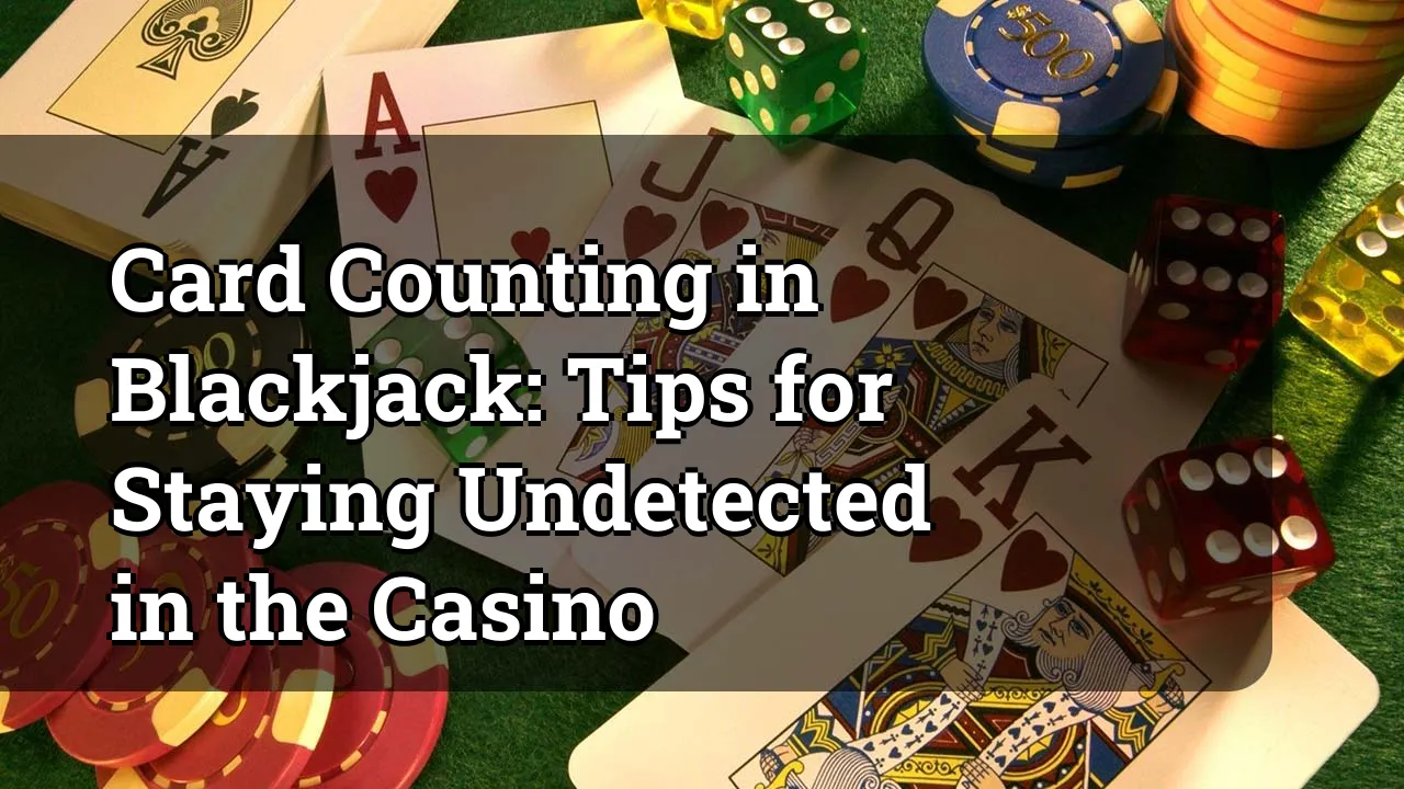 Card Counting in Blackjack: Tips for Staying Undetected in the Casino