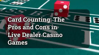 Card Counting: The Pros and Cons in Live Dealer Casino Games