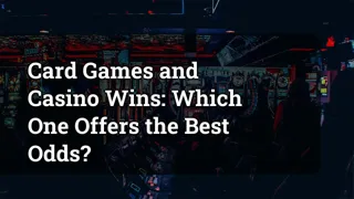 Card Games And Casino Wins Which One Offers The Best Odds
