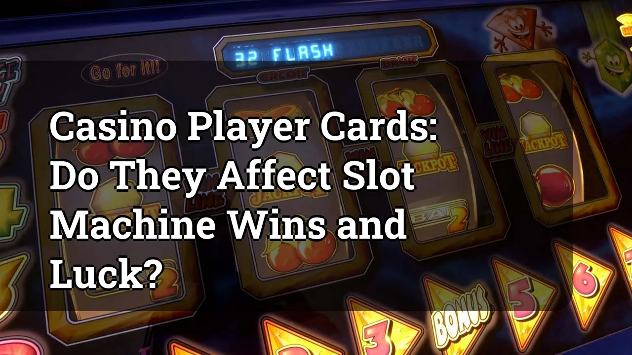Casino Player Cards: Do They Affect Slot Machine Wins and Luck?
