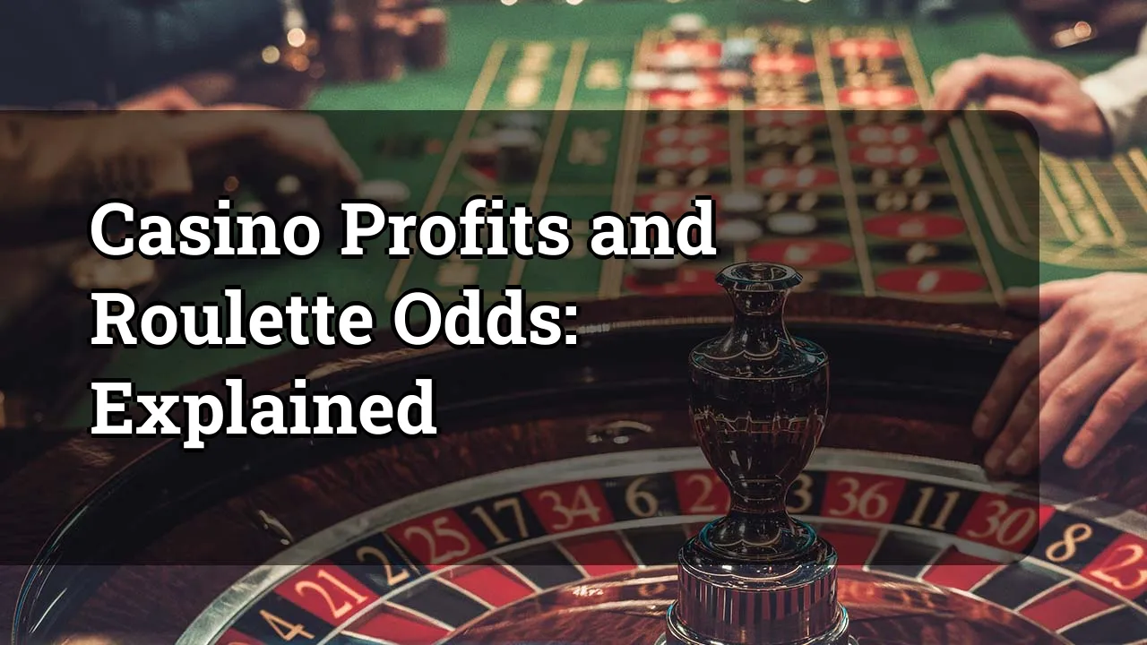 Casino Profits and Roulette Odds: Explained