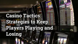 Casino Tactics Strategies To Keep Players Playing And Losing