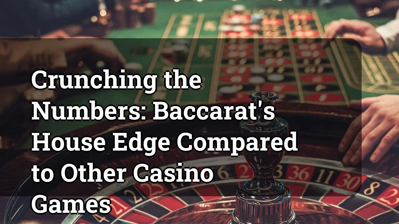 Crunching the Numbers: Baccarat's House Edge Compared to Other Casino Games