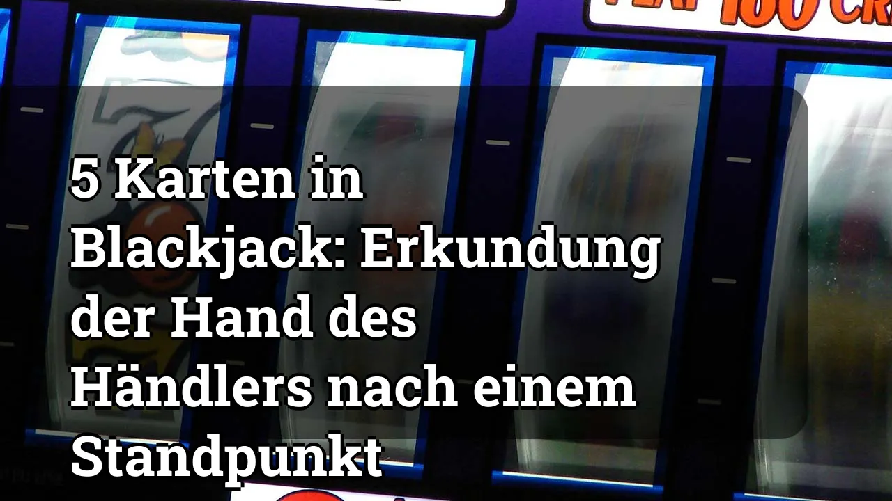 5 Karten in Blackjack: Erkundung der Hand des Händlers nach einem Standpunkt
