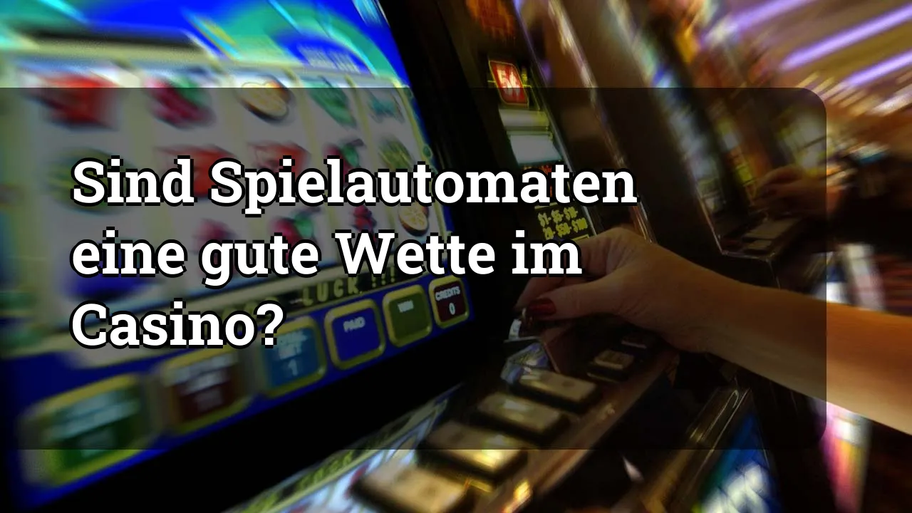 Sind Spielautomaten eine gute Wette im Casino?