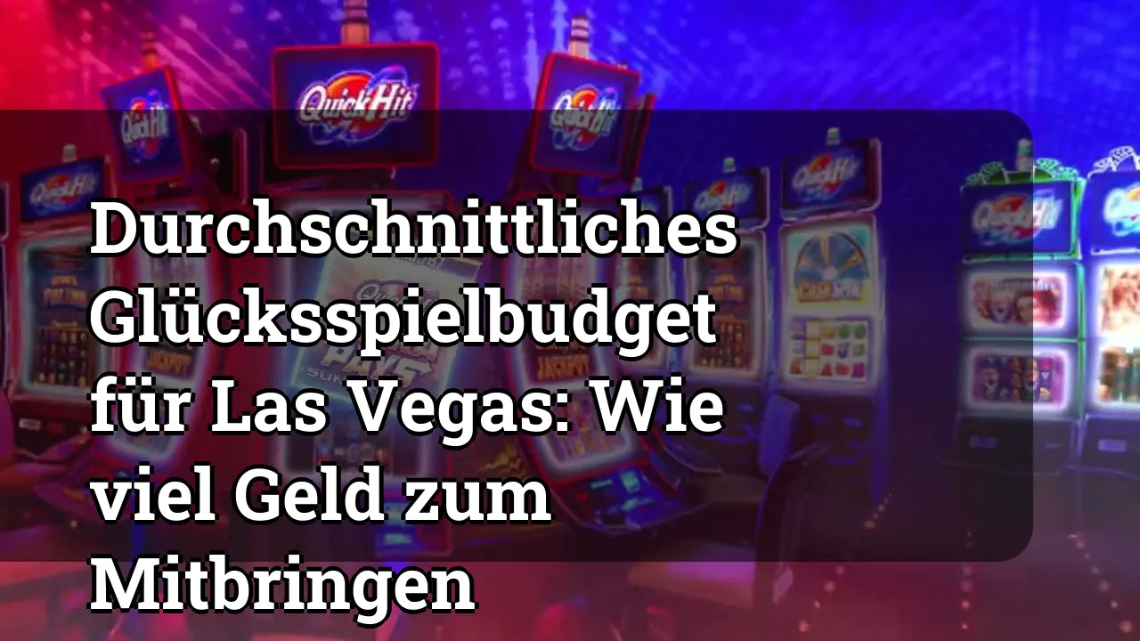 Durchschnittliches Glücksspielbudget für Las Vegas: Wie viel Geld zum Mitbringen