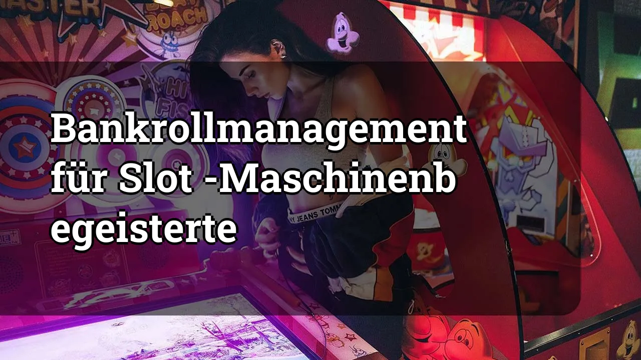 Bankrollmanagement für Slot -Maschinenbegeisterte