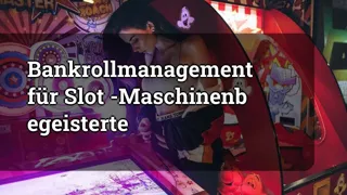 Bankroll Management for Slot Machine Enthusiasts