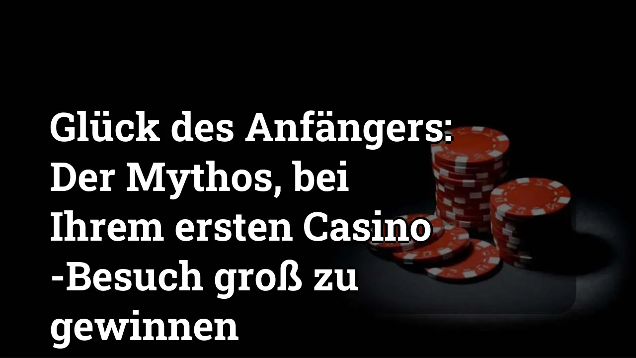 Glück des Anfängers: Der Mythos, bei Ihrem ersten Casino -Besuch groß zu gewinnen