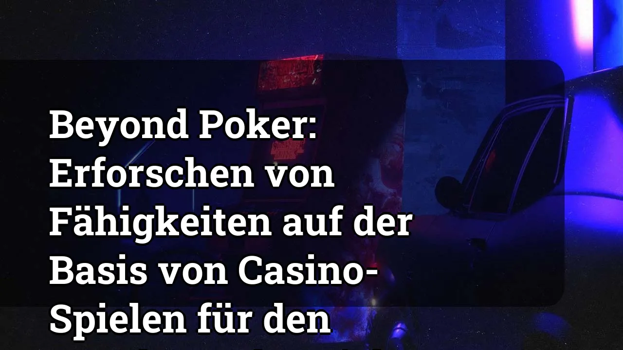 Beyond Poker: Erforschen von Fähigkeiten auf der Basis von Casino-Spielen für den Wettbewerbsspieler