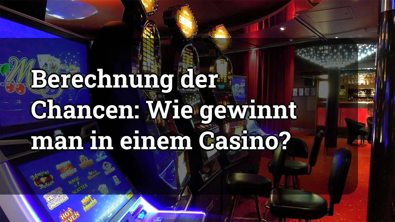 Berechnung der Chancen: Wie gewinnt man in einem Casino?