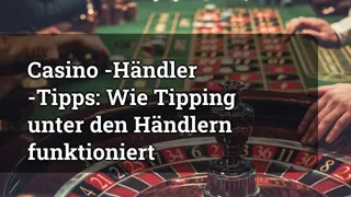 Casino Dealer Tips: How Tipping Works Among Dealers