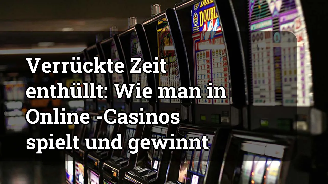Verrückte Zeit enthüllt: Wie man in Online -Casinos spielt und gewinnt