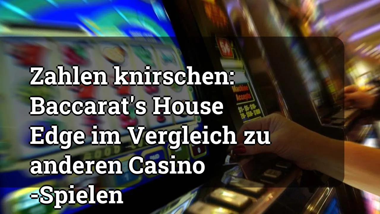 Zahlen knirschen: Baccarat's House Edge im Vergleich zu anderen Casino -Spielen