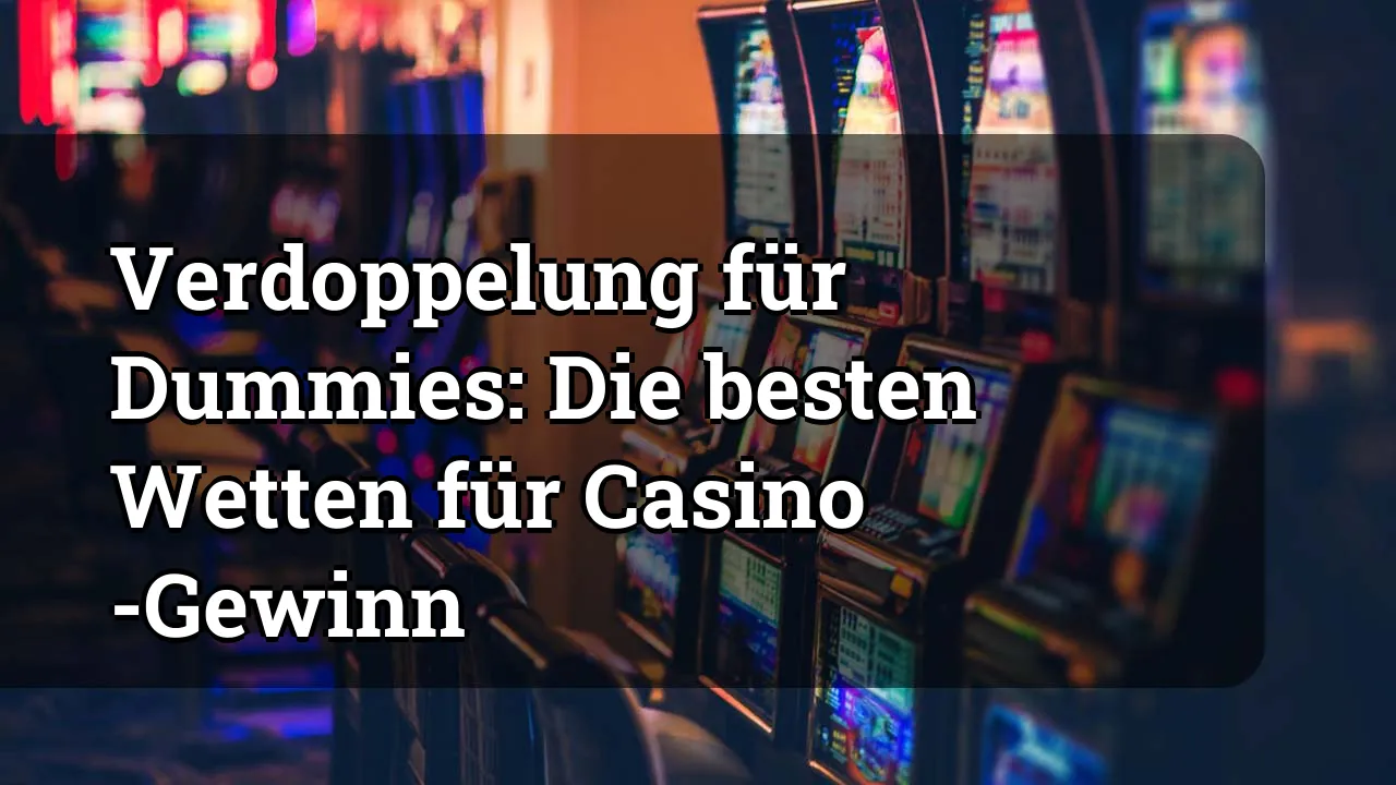 Verdoppelung für Dummies: Die besten Wetten für Casino -Gewinn