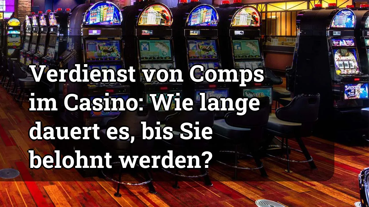 Verdienst von Comps im Casino: Wie lange dauert es, bis Sie belohnt werden?
