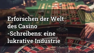 Exploring the World of Casino Writing: A Lucrative Industry