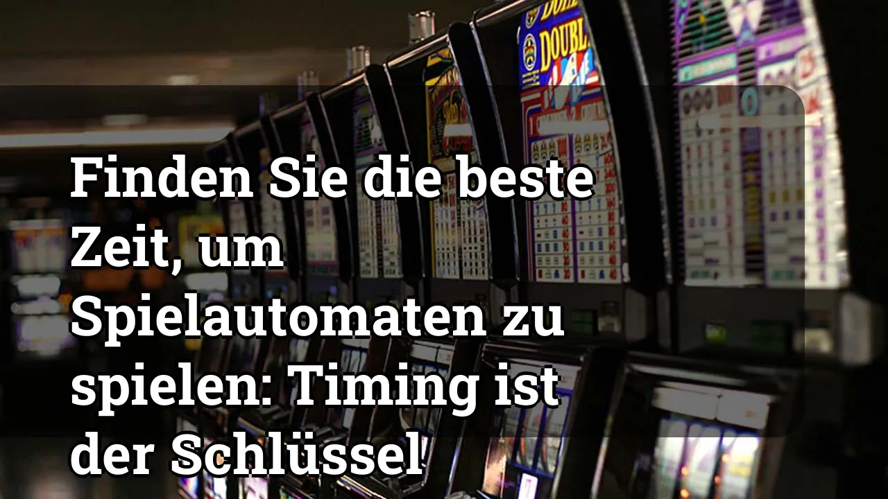 Finden Sie die beste Zeit, um Spielautomaten zu spielen: Timing ist der Schlüssel