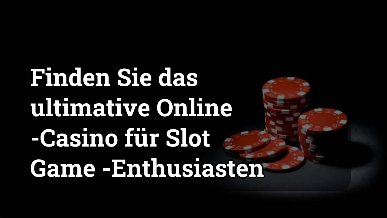 Finden Sie das ultimative Online -Casino für Slot Game -Enthusiasten
