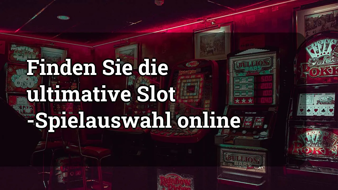 Finden Sie die ultimative Slot -Spielauswahl online