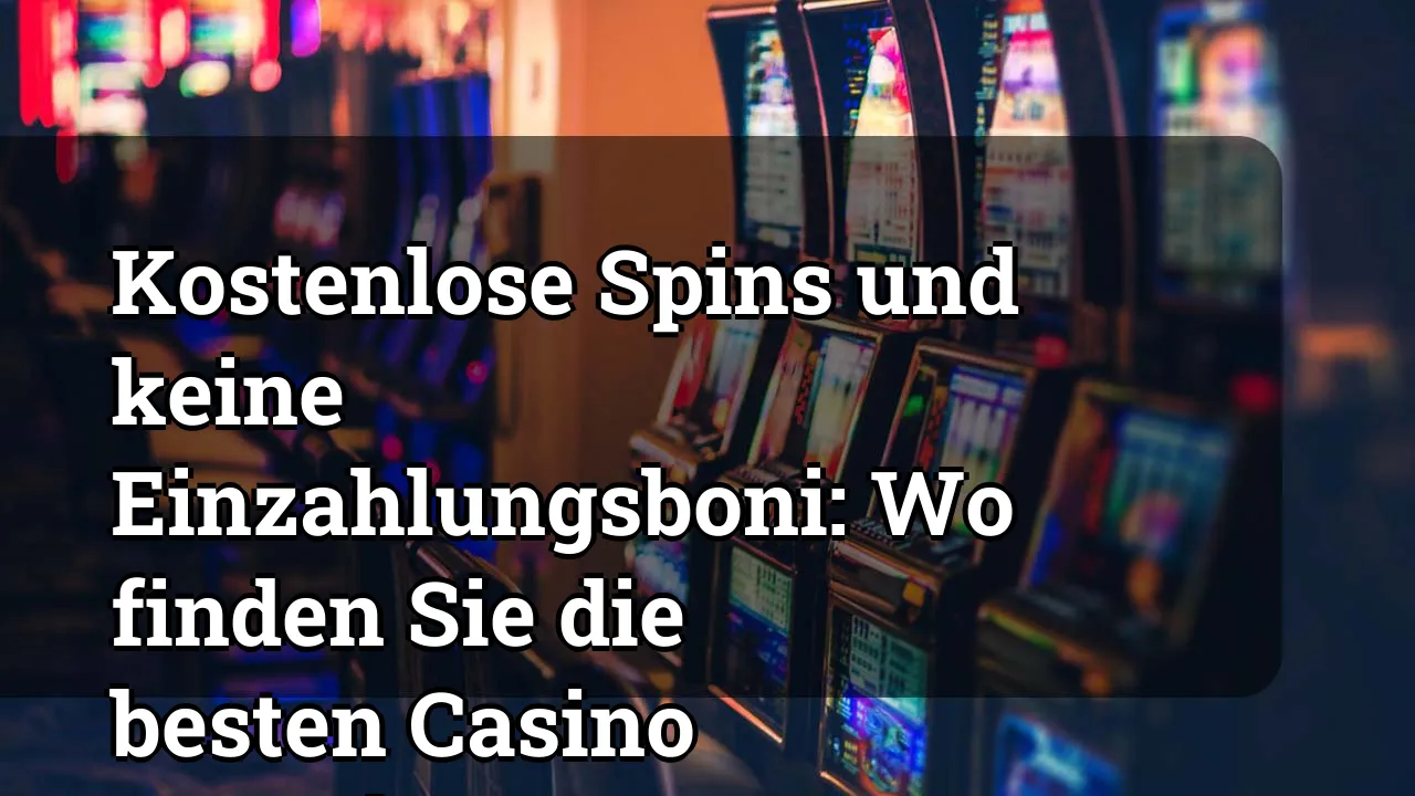 Kostenlose Spins und keine Einzahlungsboni: Wo finden Sie die besten Casino -Angebote
