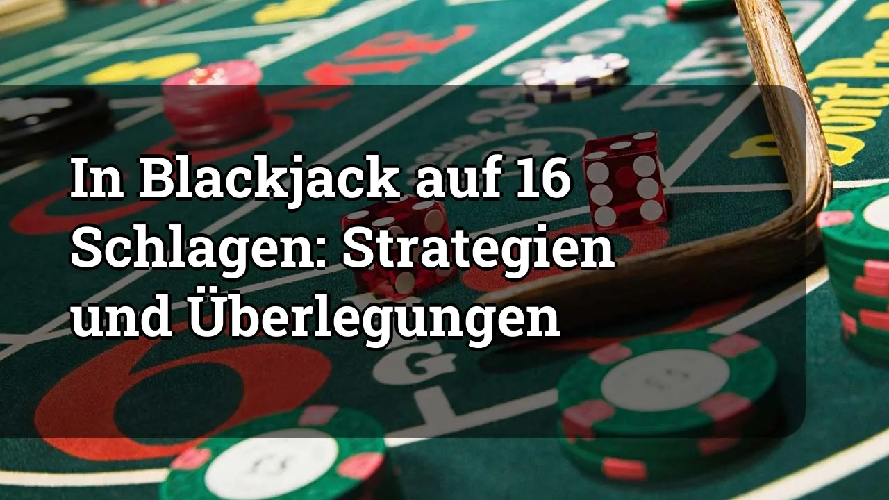 In Blackjack auf 16 Schlagen: Strategien und Überlegungen