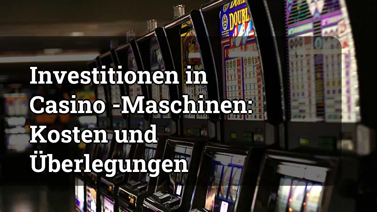 Investitionen in Casino -Maschinen: Kosten und Überlegungen