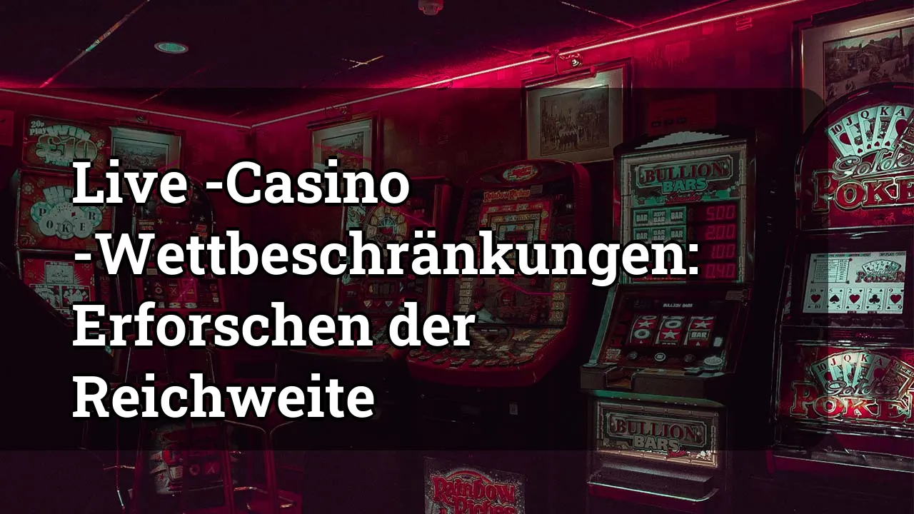 Live -Casino -Wettbeschränkungen: Erforschen der Reichweite