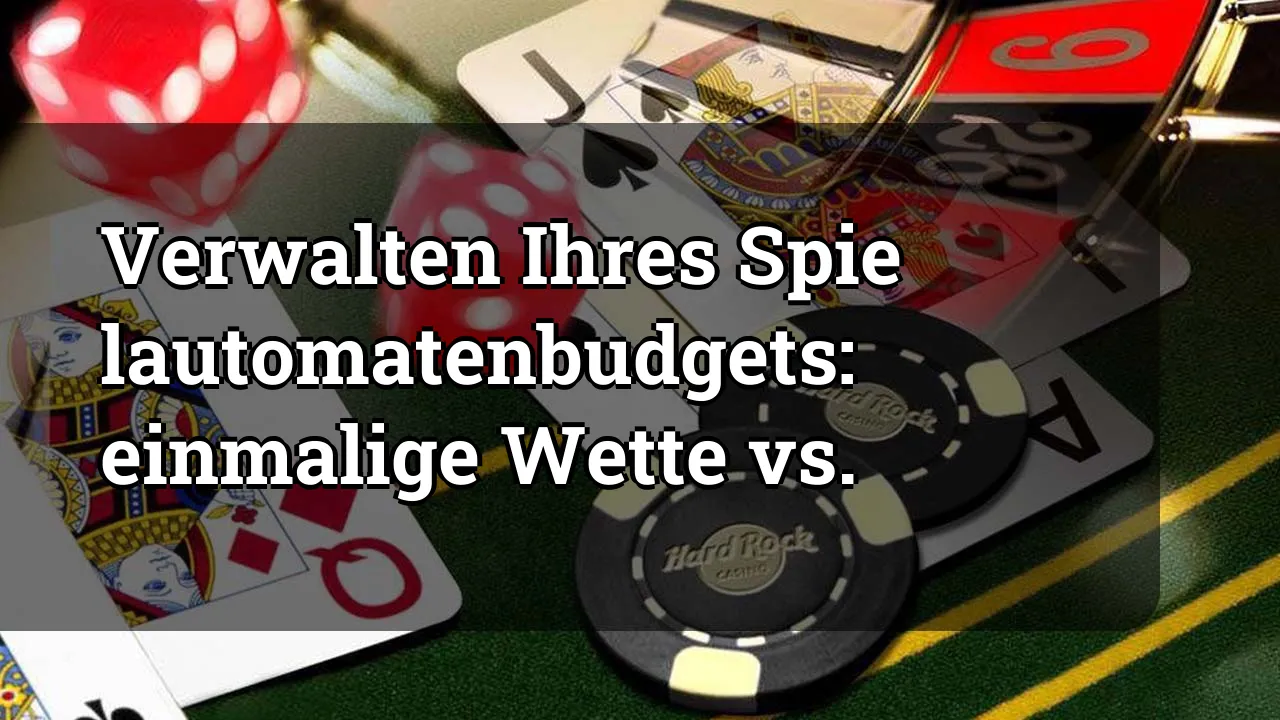 Verwalten Ihres Spielautomatenbudgets: einmalige Wette vs.