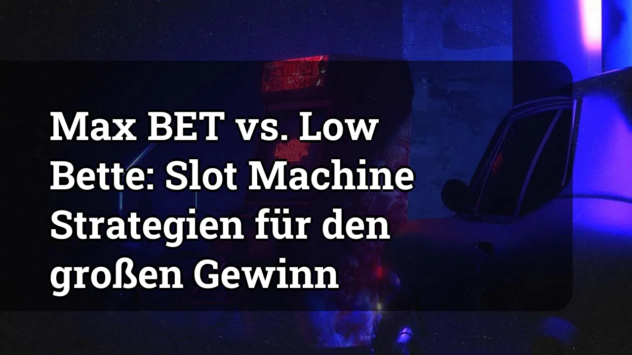 Max BET vs. Low Bette: Slot Machine Strategien für den großen Gewinn