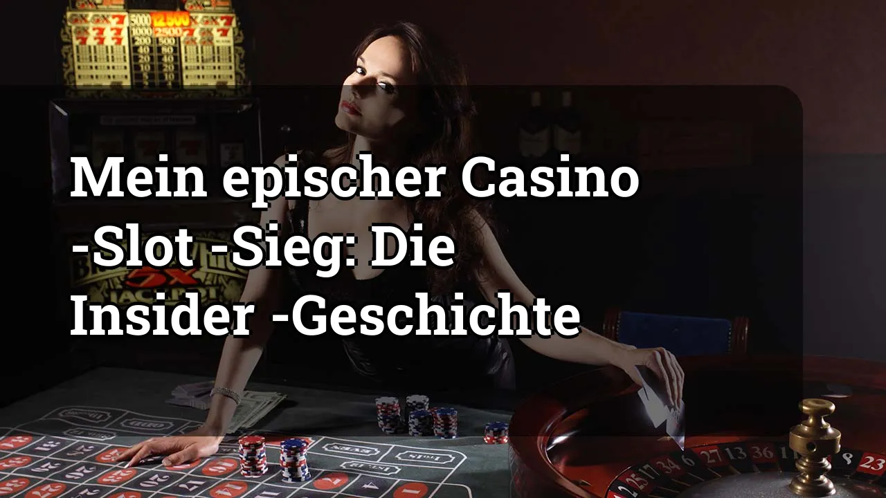 Mein epischer Casino -Slot -Sieg: Die Insider -Geschichte