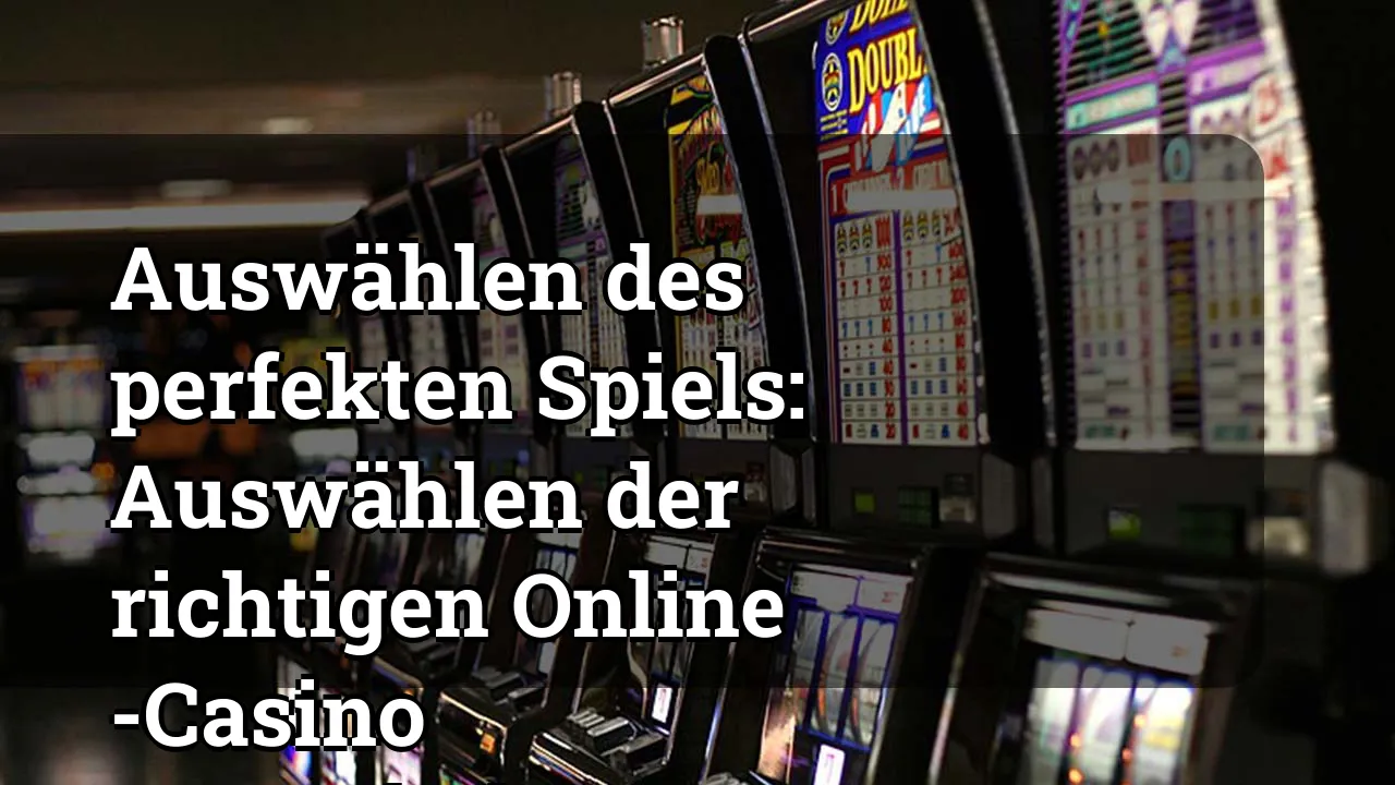 Auswählen des perfekten Spiels: Auswählen der richtigen Online -Casino -Unterhaltung