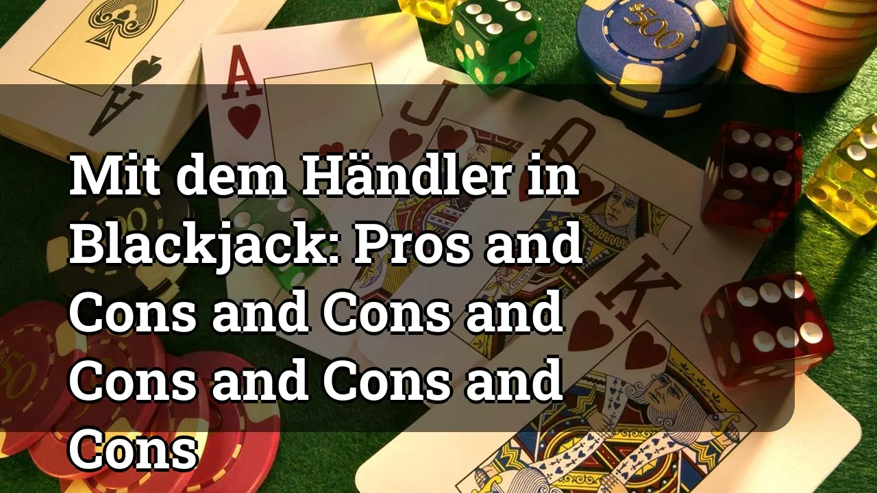 Mit dem Händler in Blackjack: Pros and Cons and Cons and Cons and Cons and Cons