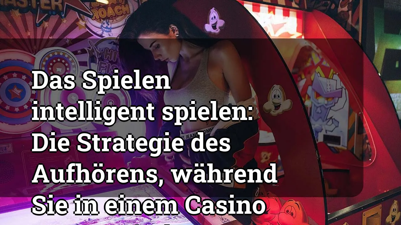 Das Spielen intelligent spielen: Die Strategie des Aufhörens, während Sie in einem Casino voraus sind