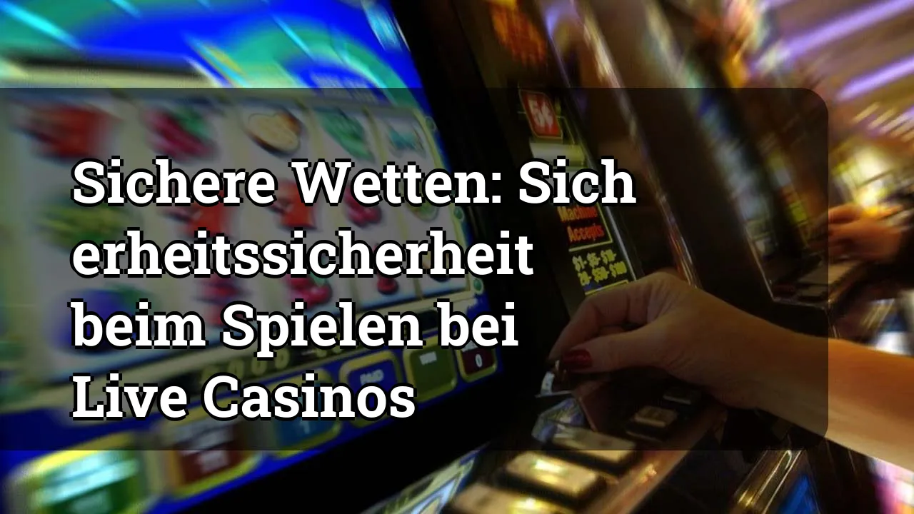Sichere Wetten: Sicherheitssicherheit beim Spielen bei Live Casinos