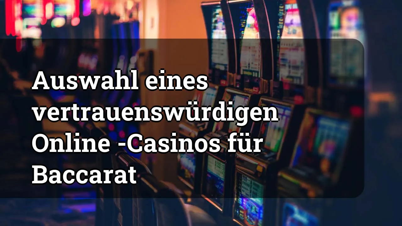 Auswahl eines vertrauenswürdigen Online -Casinos für Baccarat