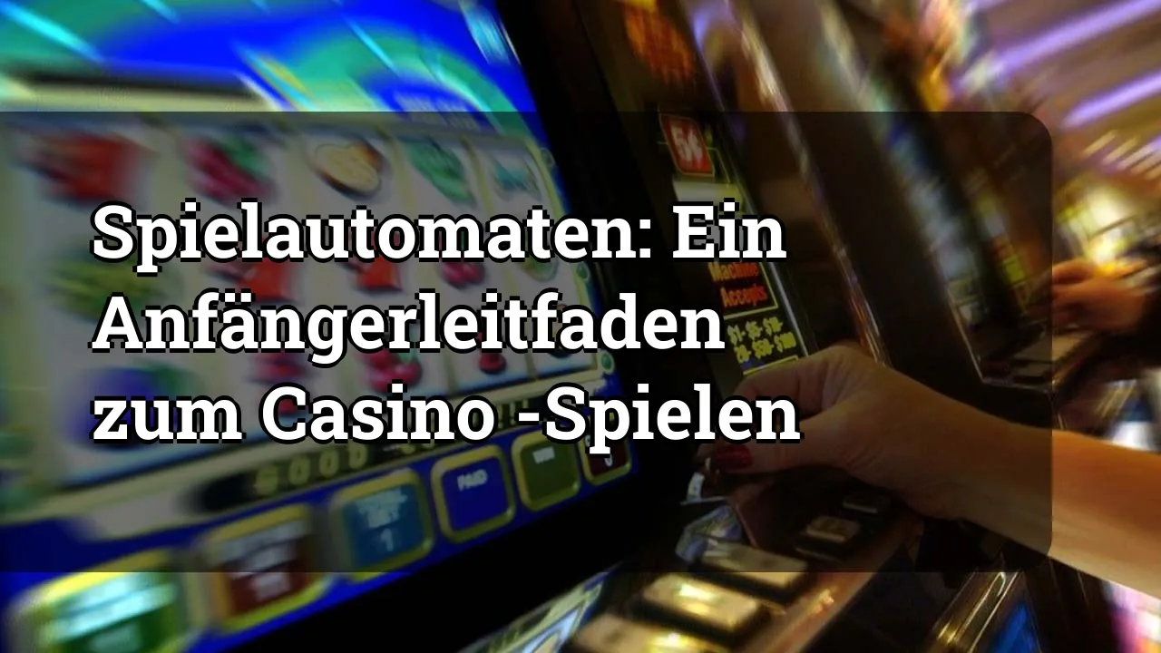 Spielautomaten: Ein Anfängerleitfaden zum Casino -Spielen