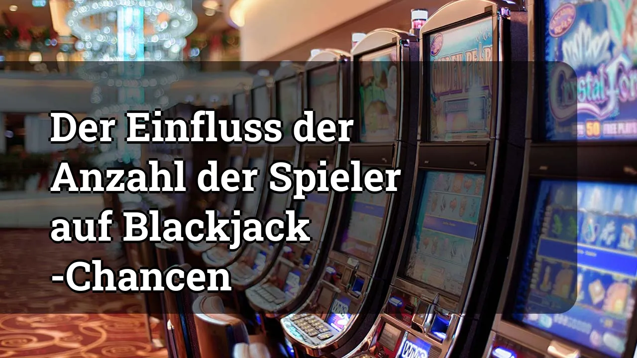 Der Einfluss der Anzahl der Spieler auf Blackjack -Chancen