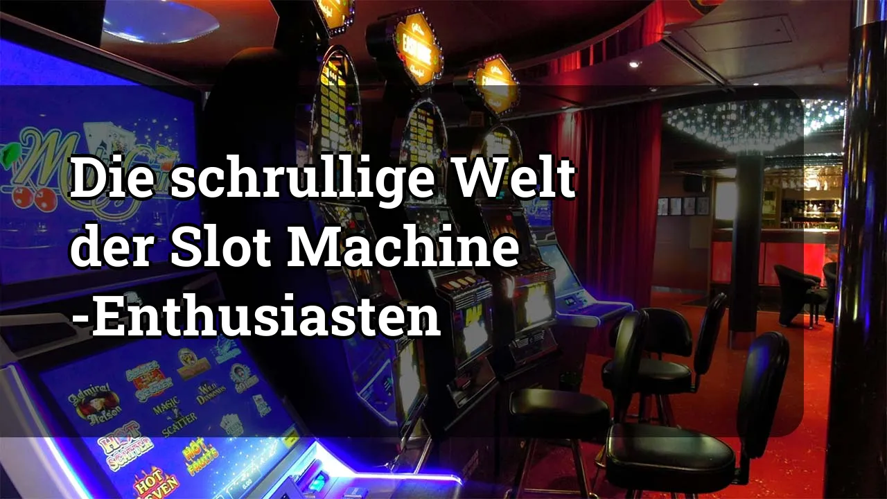 Die schrullige Welt der Slot Machine -Enthusiasten