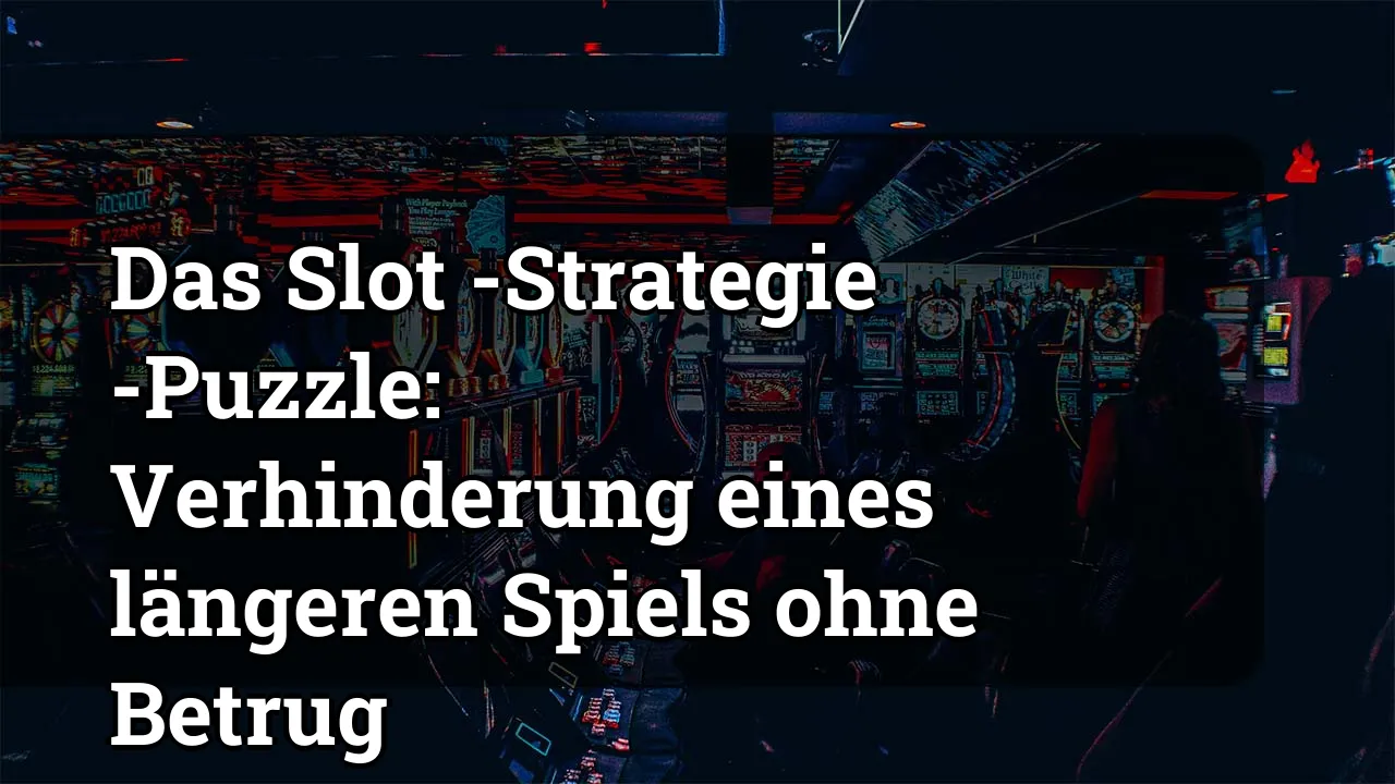 Das Slot -Strategie -Puzzle: Verhinderung eines längeren Spiels ohne Betrug