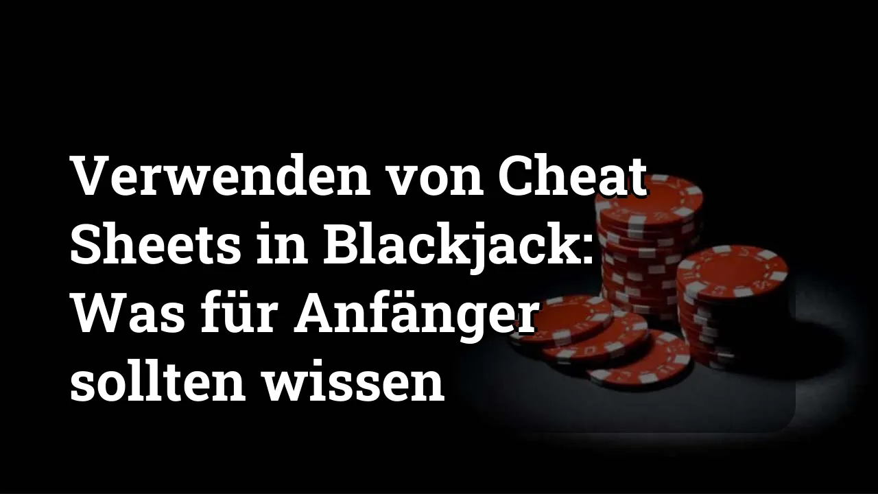 Verwenden von Cheat Sheets in Blackjack: Was für Anfänger sollten wissen