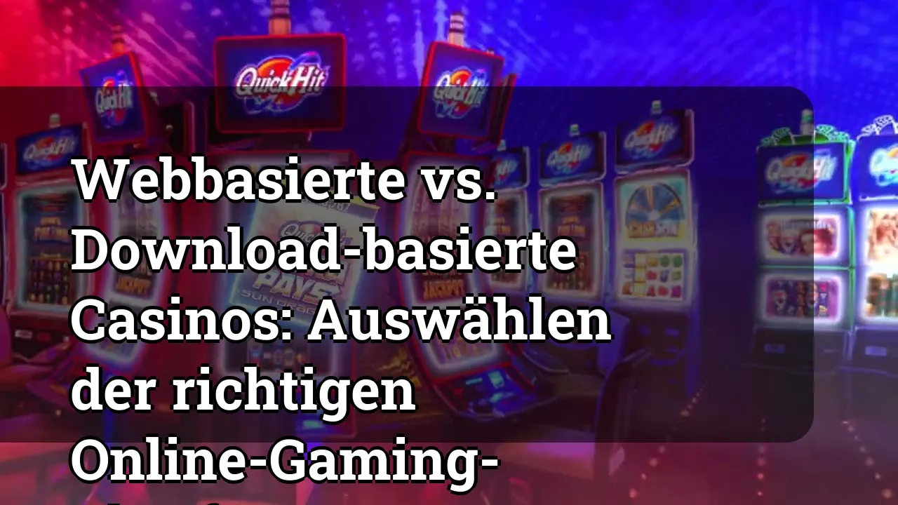 Webbasierte vs. Download-basierte Casinos: Auswählen der richtigen Online-Gaming-Plattform