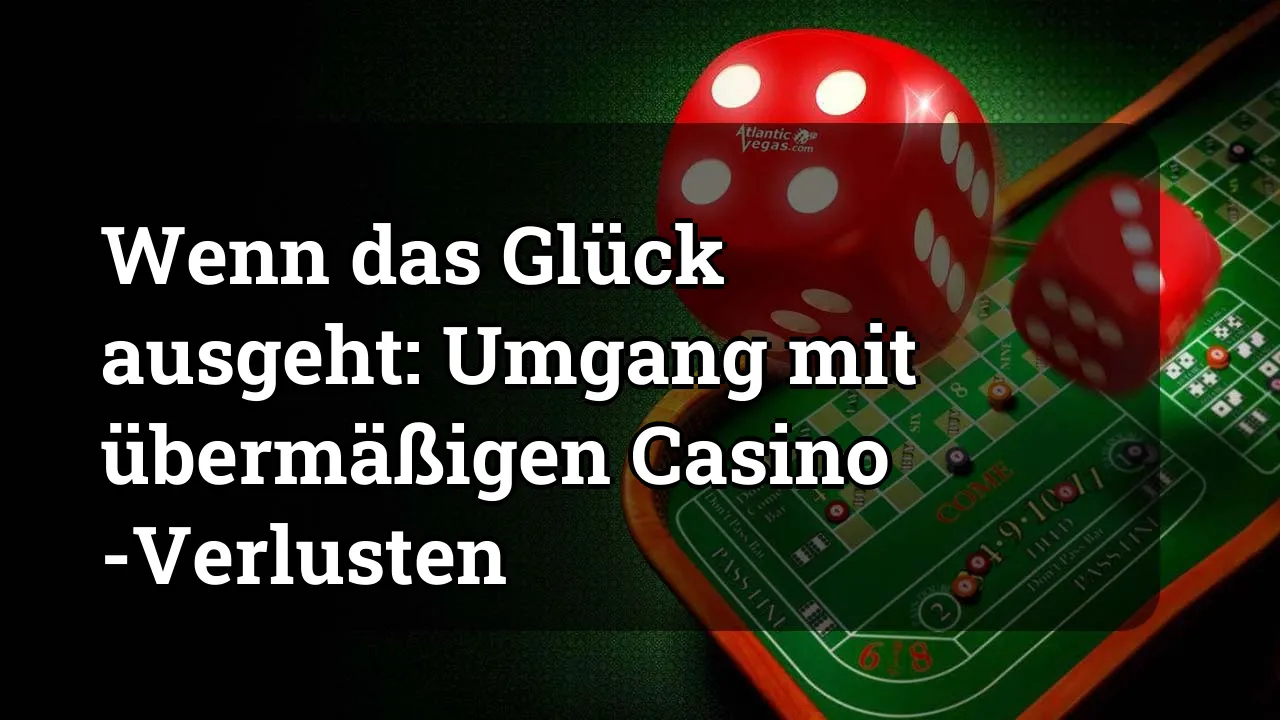 Wenn das Glück ausgeht: Umgang mit übermäßigen Casino -Verlusten