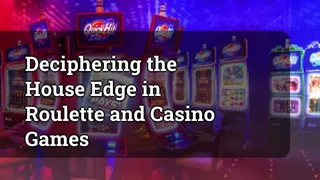 Deciphering the House Edge in Roulette and Casino Games