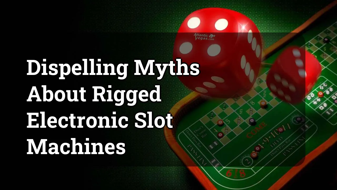 Dispelling Myths About Rigged Electronic Slot Machines
