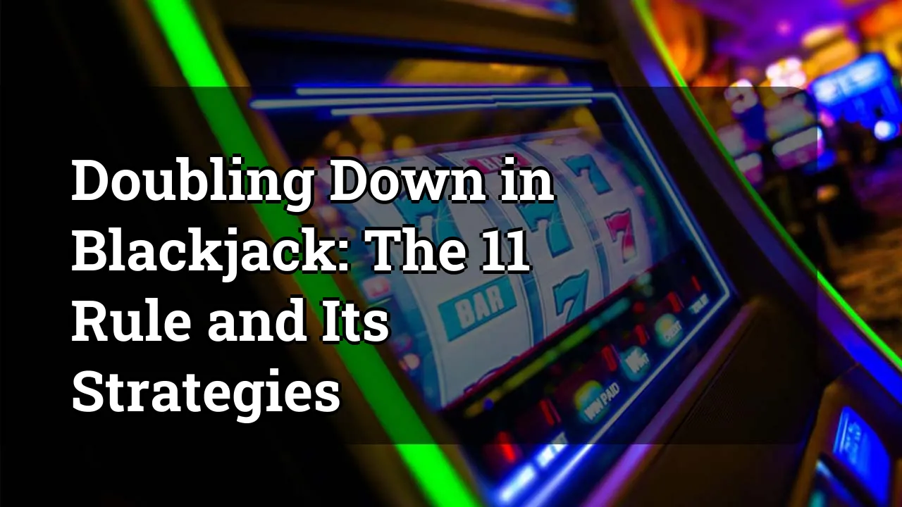 Doubling Down in Blackjack: The 11 Rule and Its Strategies